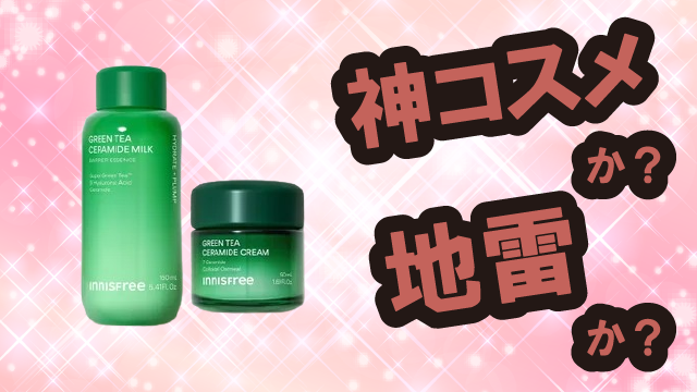 イニスフリー(Innisfree) グリーンティー セラミド バリア クリーム&ミルク エッセンストナーは神コスメか?地雷か?口コミ・評価・レビューまとめ【乾燥肌・しっとり・毛穴ケア・セラミド】